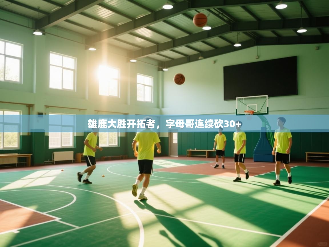 雄鹿大胜开拓者，字母哥连续砍30+  第2张