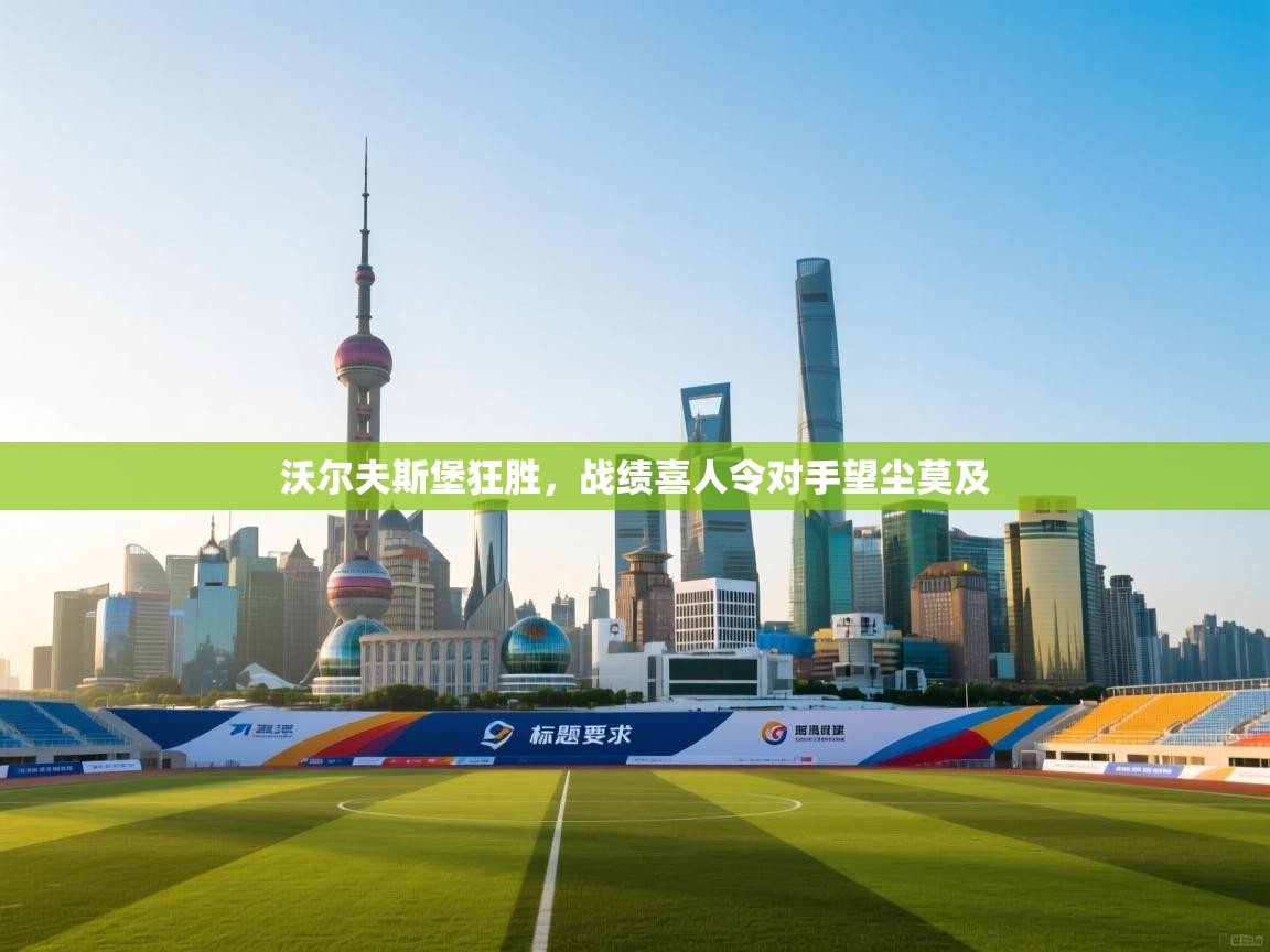 沃尔夫斯堡狂胜,战绩喜人令对手望尘莫及 第1张