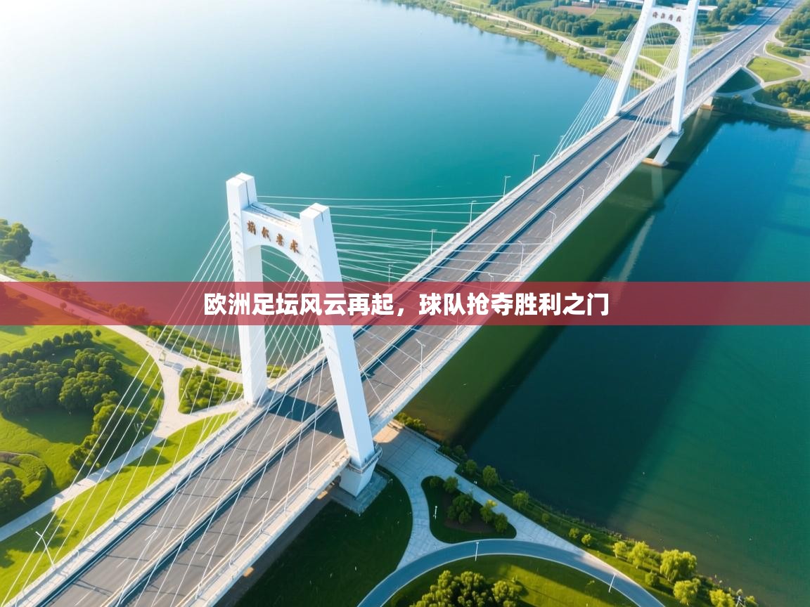 欧洲足坛风云再起，球队抢夺胜利之门  第1张