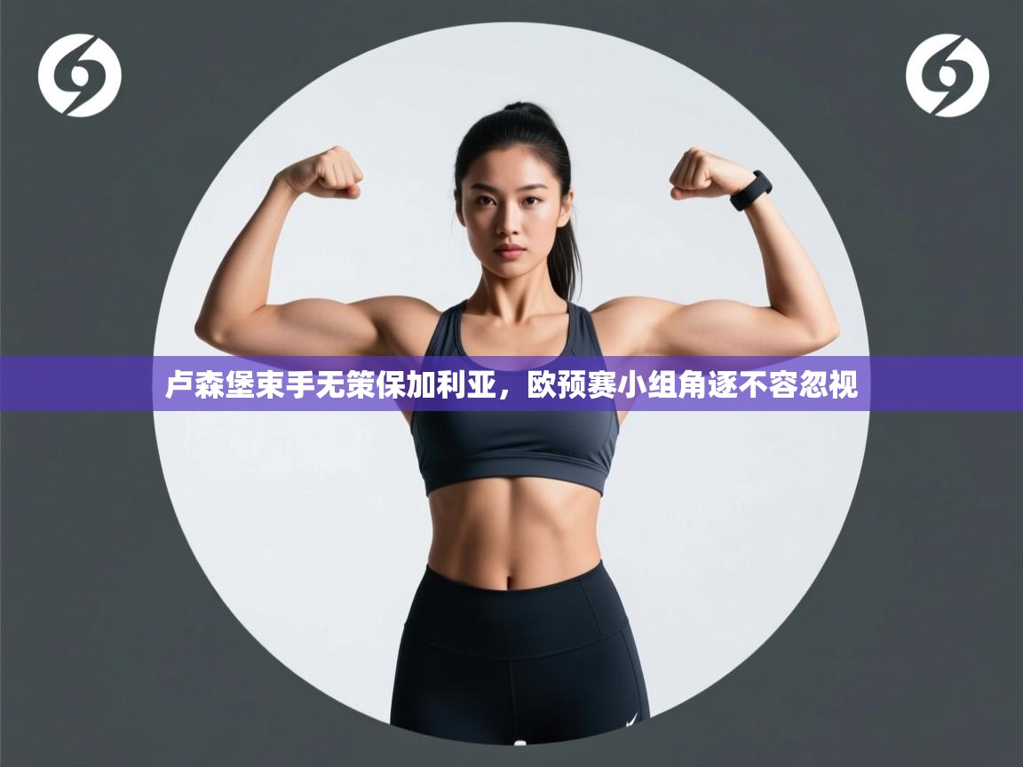 卢森堡束手无策保加利亚，欧预赛小组角逐不容忽视  第1张