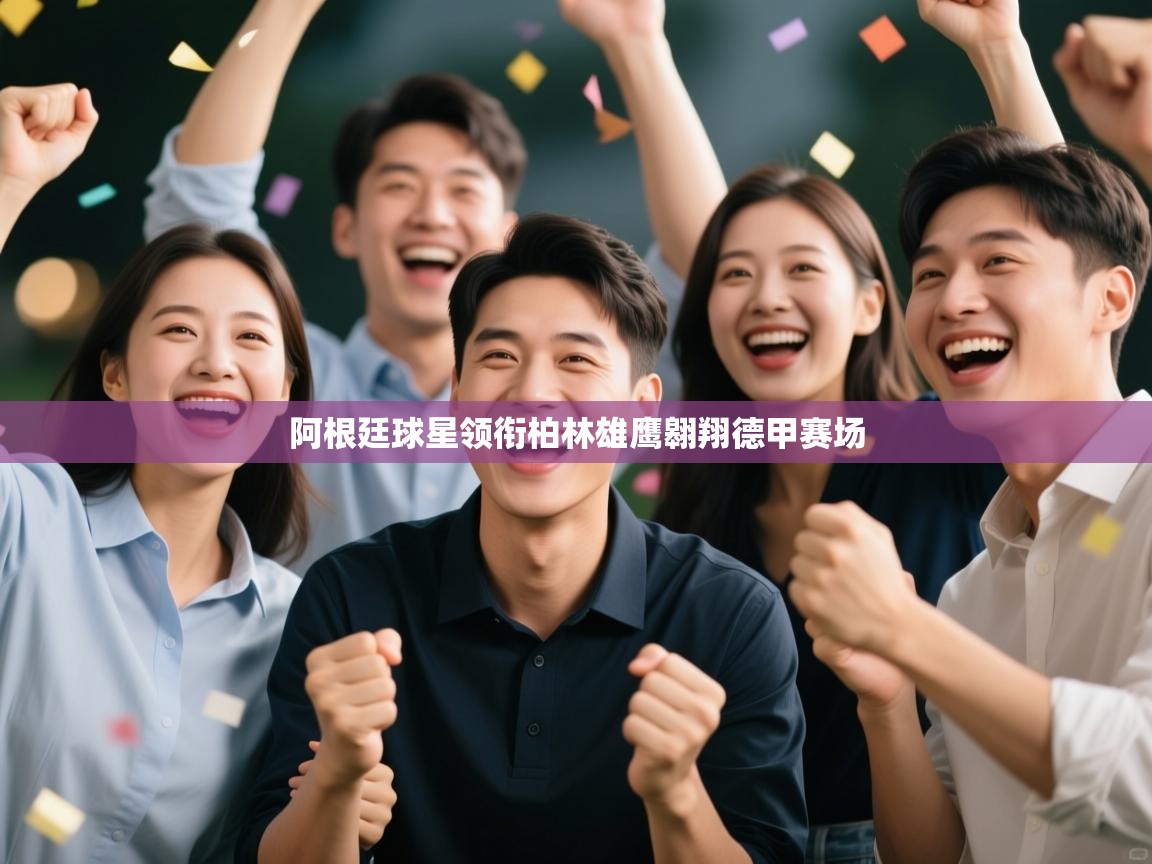 阿根廷球星领衔柏林雄鹰翱翔德甲赛场 第1张