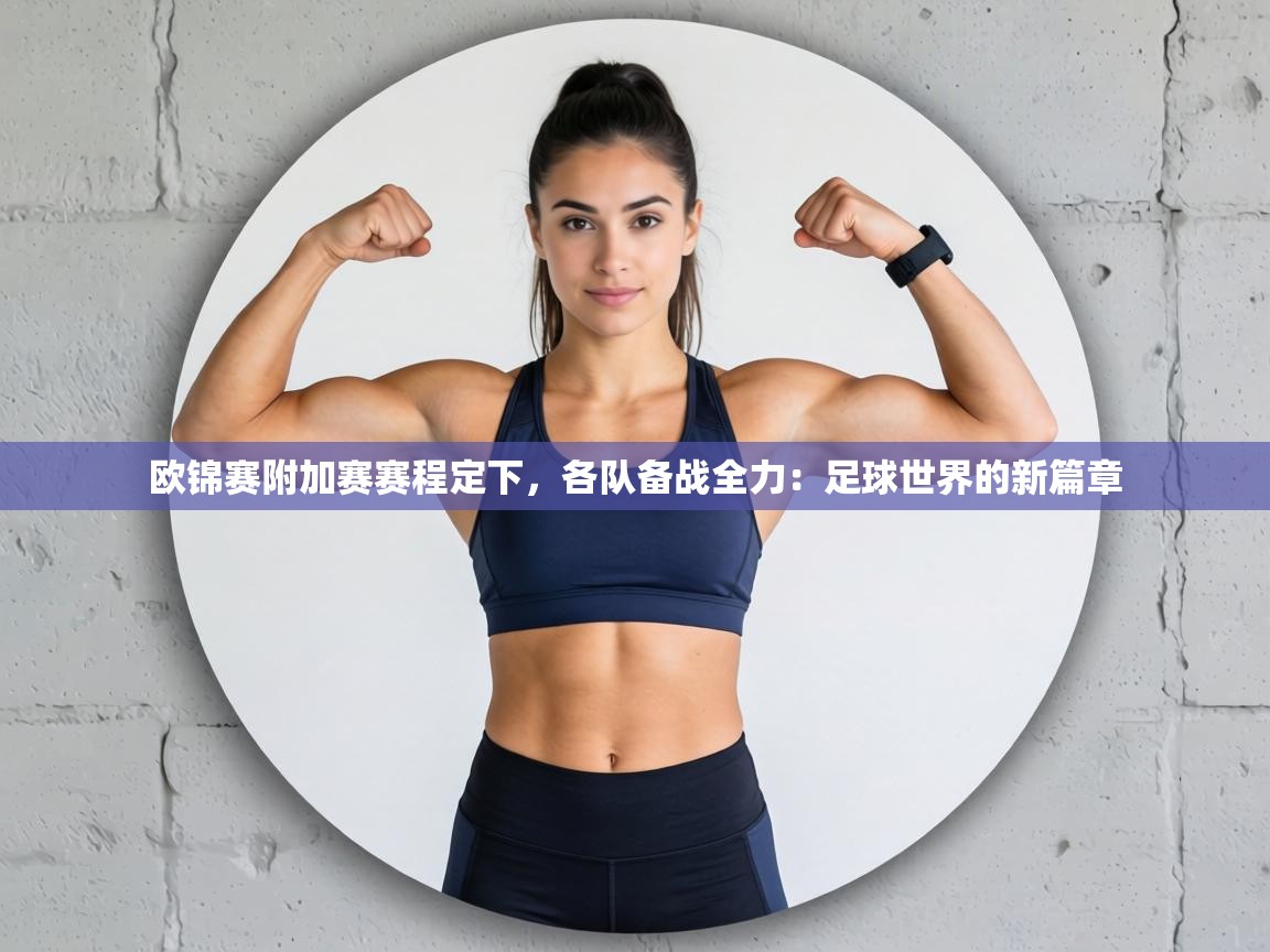 欧锦赛附加赛赛程定下,各队备战全力:足球世界的新篇章 第1张