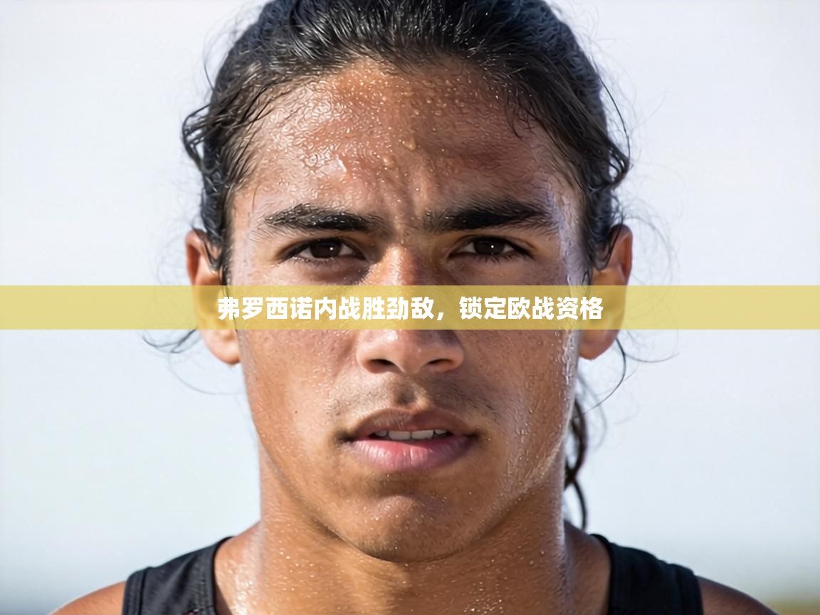 弗罗西诺内战胜劲敌,锁定欧战资格 第1张