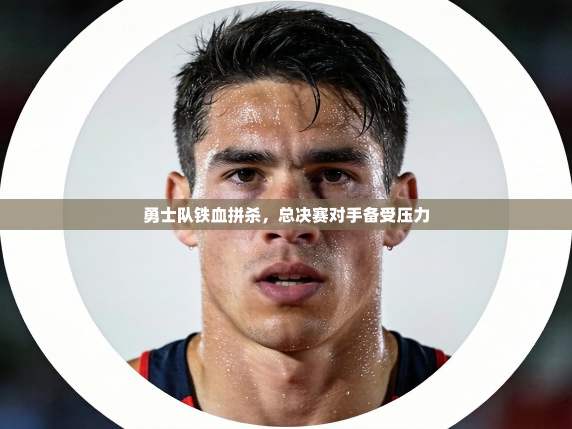 勇士队铁血拼杀,总决赛对手备受压力 第1张