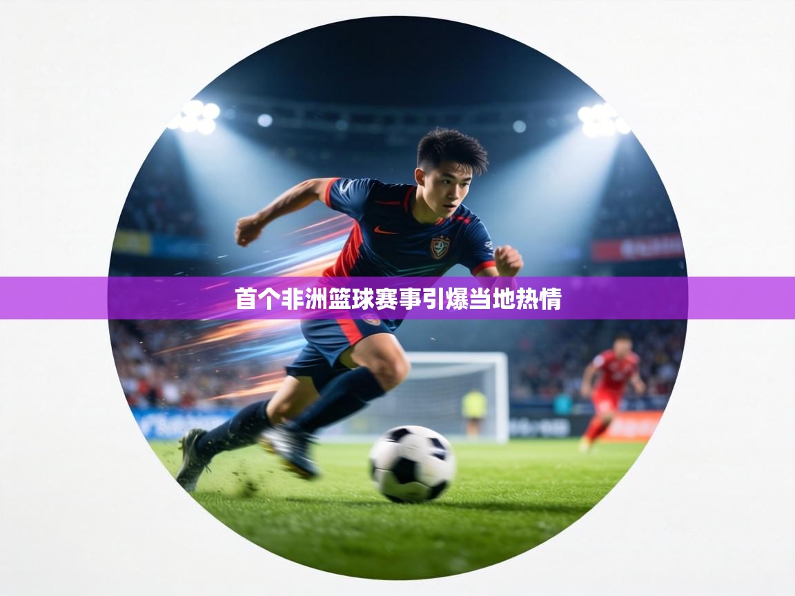 首个非洲篮球赛事引爆当地热情 第1张