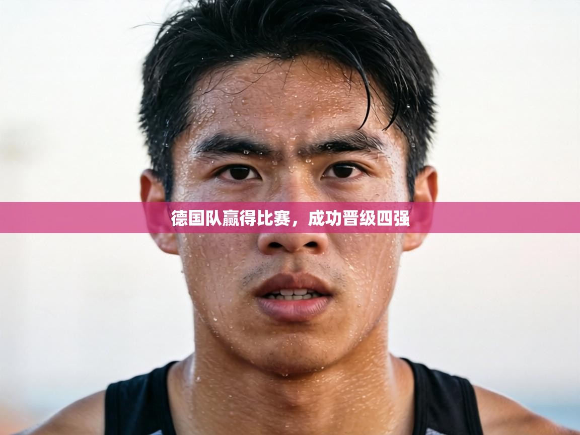 德国队赢得比赛,成功晋级四强 第1张